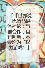 「世界说」巴哈马媒体社论：与谁合作，自有判断，不会沦为“权力游戏”