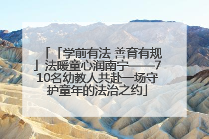「学前有法 善育有规」法暖童心润南宁——710名幼教人共赴一场守护童年的法治之约