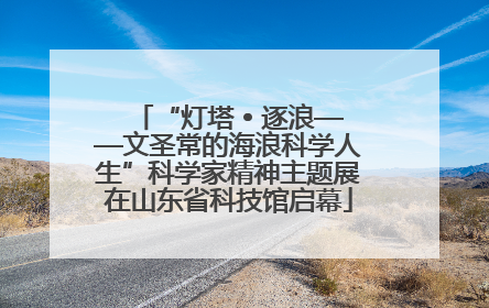 “灯塔 • 逐浪——文圣常的海浪科学人生”科学家精神主题展在山东省科技馆启幕