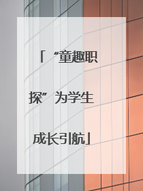 “童趣职探”为学生成长引航
