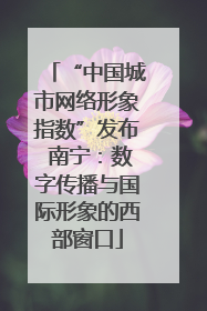 “中国城市网络形象指数”发布 南宁：数字传播与国际形象的西部窗口