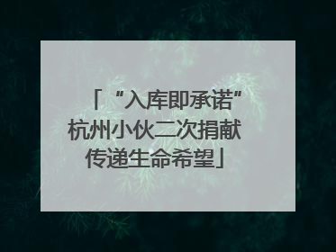 “入库即承诺”杭州小伙二次捐献传递生命希望