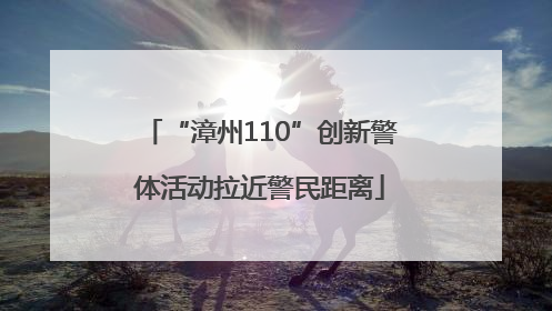 “漳州110”创新警体活动拉近警民距离