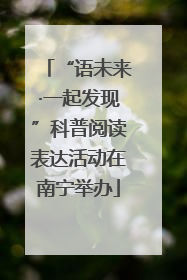 “语未来·一起发现”科普阅读表达活动在南宁举办