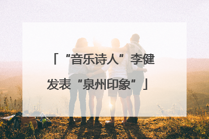 “音乐诗人”李健发表“泉州印象”