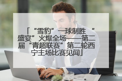 “雪豹”一球制胜 “盛宴”火爆全场——第二届“青超联赛”第二轮西宁主场比赛见闻