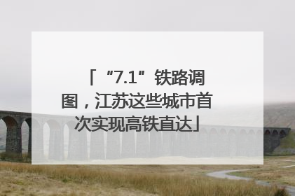 “7.1”铁路调图，江苏这些城市首次实现高铁直达