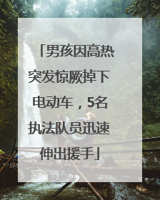 男孩因高热突发惊厥掉下电动车，5名执法队员迅速伸出援手