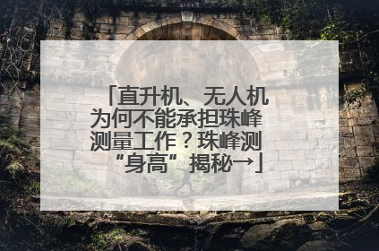 直升机、无人机为何不能承担珠峰测量工作？珠峰测“身高”揭秘→