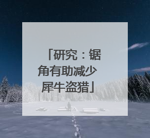 研究：锯角有助减少犀牛盗猎