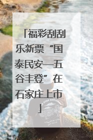福彩刮刮乐新票“国泰民安—五谷丰登”在石家庄上市