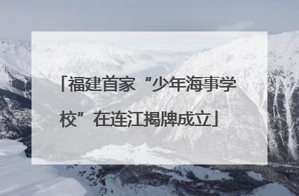 福建首家“少年海事学校”在连江揭牌成立