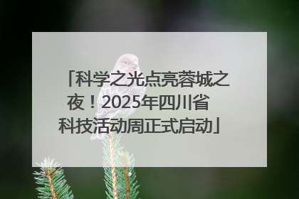 科学之光点亮蓉城之夜！2025年四川省科技活动周正式启动
