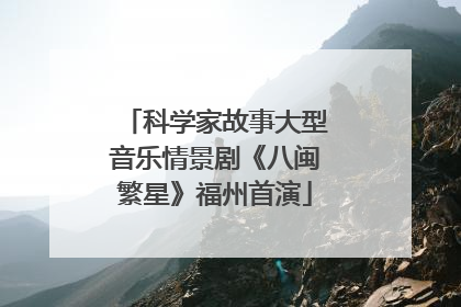 科学家故事大型音乐情景剧《八闽繁星》福州首演