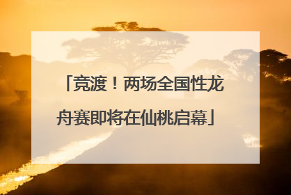 竞渡！两场全国性龙舟赛即将在仙桃启幕
