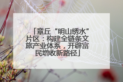 章丘“明山绣水”片区：构建全链条文旅产业体系，开辟富民增收新路径