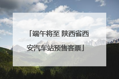 端午将至 陕西省西安汽车站预售客票
