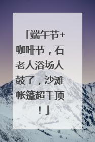 端午节+咖啡节，石老人浴场人鼓了，沙滩帐篷超千顶！