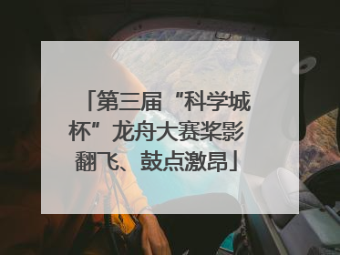 第三届“科学城杯”龙舟大赛桨影翻飞、鼓点激昂