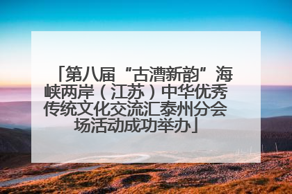 第八届“古漕新韵”海峡两岸（江苏）中华优秀传统文化交流汇泰州分会场活动成功举办