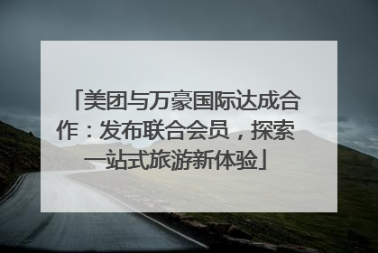 美团与万豪国际达成合作：发布联合会员，探索一站式旅游新体验
