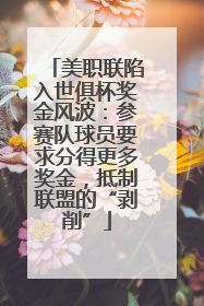 美职联陷入世俱杯奖金风波：参赛队球员要求分得更多奖金，抵制联盟的“剥削”