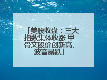 美股收盘：三大指数集体收涨 甲骨文股价创新高、波音暴跌