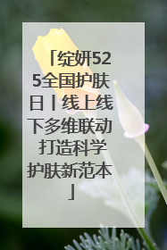 绽妍525全国护肤日丨线上线下多维联动 打造科学护肤新范本