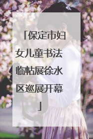 保定市妇女儿童书法临帖展徐水区巡展开幕