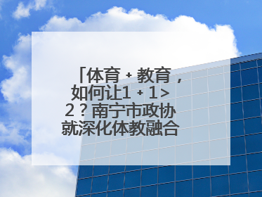 体育﹢教育，如何让1﹢1>2？南宁市政协就深化体教融合开展界别协商