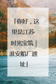 你好，这里是江苏·时光宝筑｜淮安船厂遗址