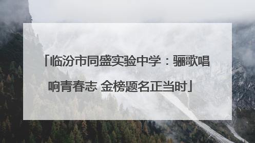 临汾市同盛实验中学：骊歌唱响青春志 金榜题名正当时