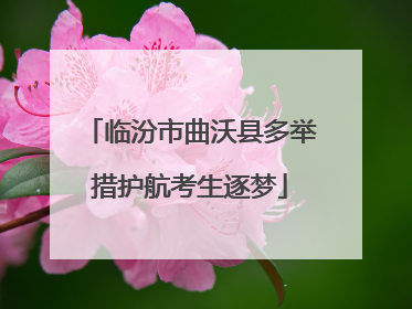 临汾市曲沃县多举措护航考生逐梦