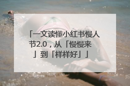 一文读懂小红书慢人节2.0，从「慢慢来」到「样样好」