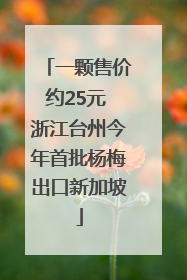 一颗售价约25元 浙江台州今年首批杨梅出口新加坡