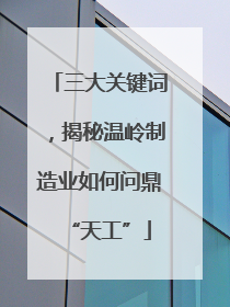 三大关键词，揭秘温岭制造业如何问鼎“天工”