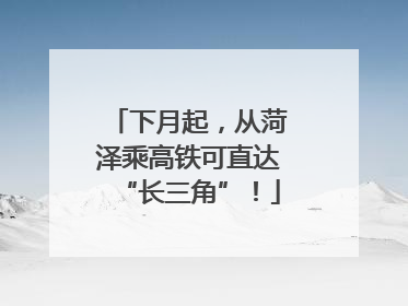 下月起，从菏泽乘高铁可直达“长三角”！