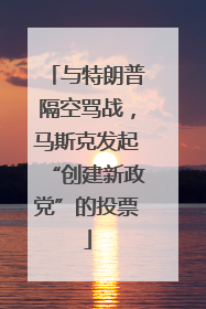 与特朗普隔空骂战，马斯克发起“创建新政党”的投票