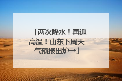 两次降水！再迎高温！山东下周天气预报出炉→