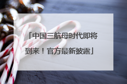 中国三航母时代即将到来！官方最新披露