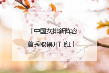 中国女排新阵容首秀取得开门红