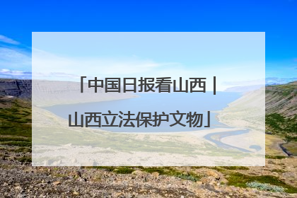 中国日报看山西｜山西立法保护文物