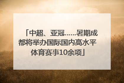 中超、亚冠……暑期成都将举办国际国内高水平体育赛事10余项