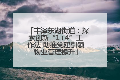 丰泽东湖街道：探索创新“1+4”工作法 助推党建引领物业管理提升