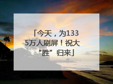 今天，为1335万人刷屏！祝大“胜”归来