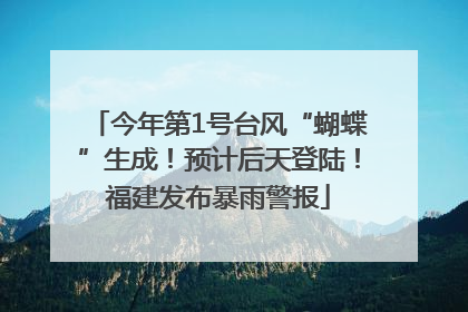 今年第1号台风“蝴蝶”生成！预计后天登陆！福建发布暴雨警报