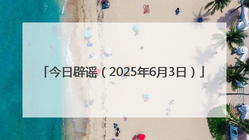 今日辟谣（2025年6月3日）