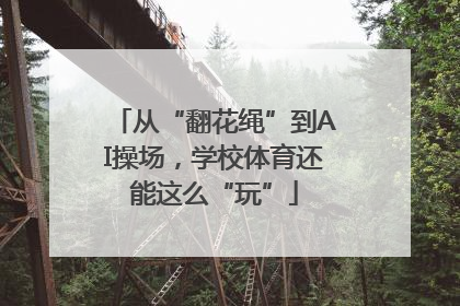 从“翻花绳”到AI操场，学校体育还能这么“玩”