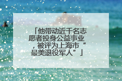 他带动近千名志愿者投身公益事业，被评为上海市“最美退役军人”