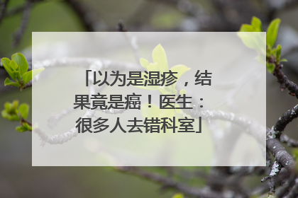 以为是湿疹，结果竟是癌！医生：很多人去错科室